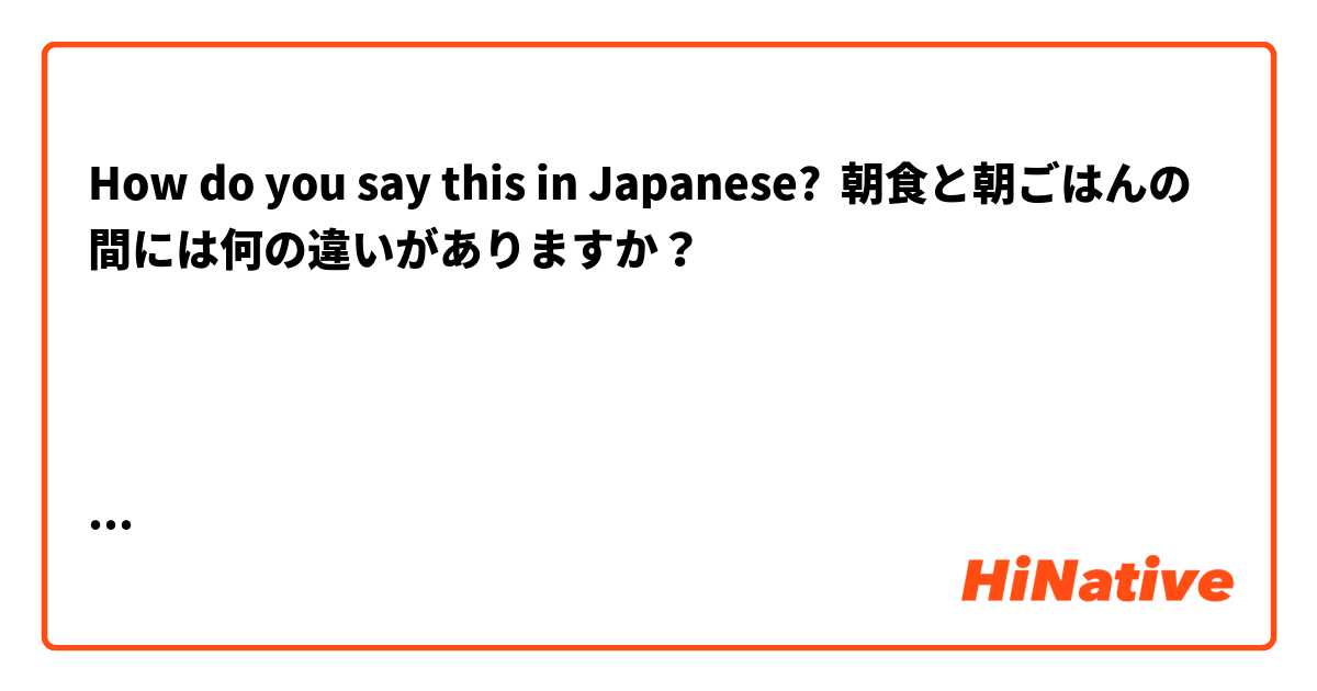 How do you say this in Japanese? 朝食と朝ごはんの間には何の違いがありますか？








__________________________________________
