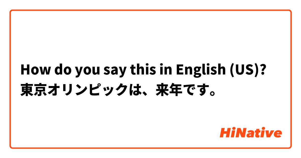 How do you say this in English (US)? 東京オリンピックは、来年です。
