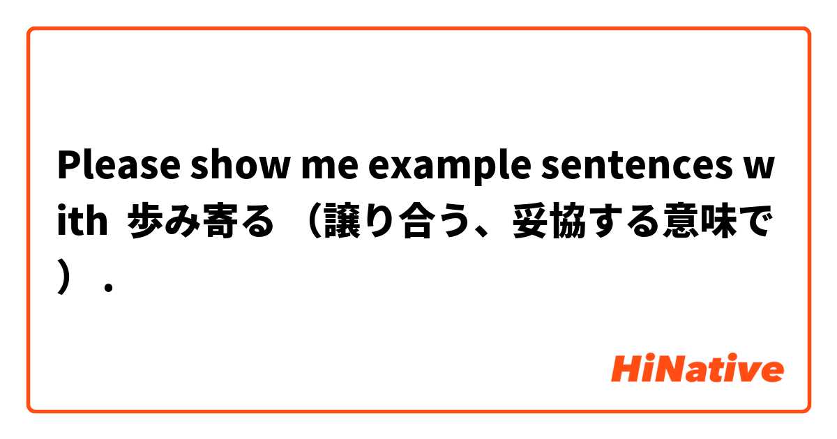 Please show me example sentences with 歩み寄る （譲り合う、妥協する意味で）.