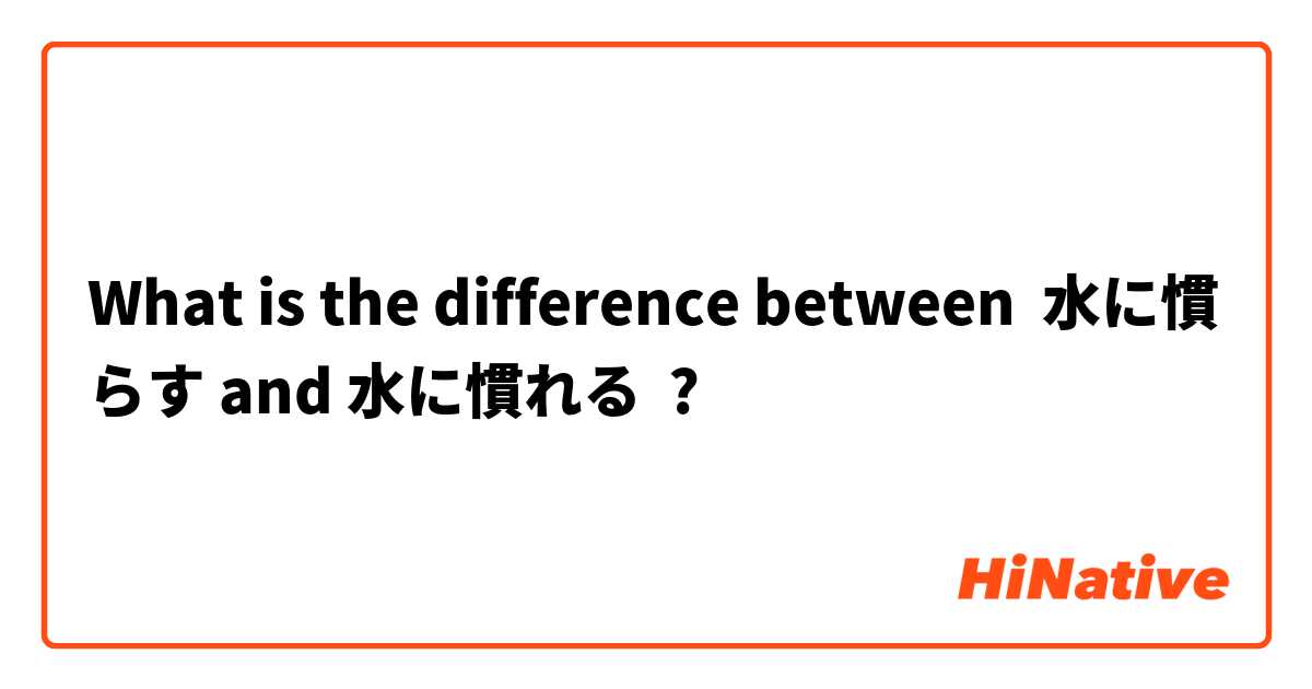 What is the difference between 水に慣らす and 水に慣れる ?