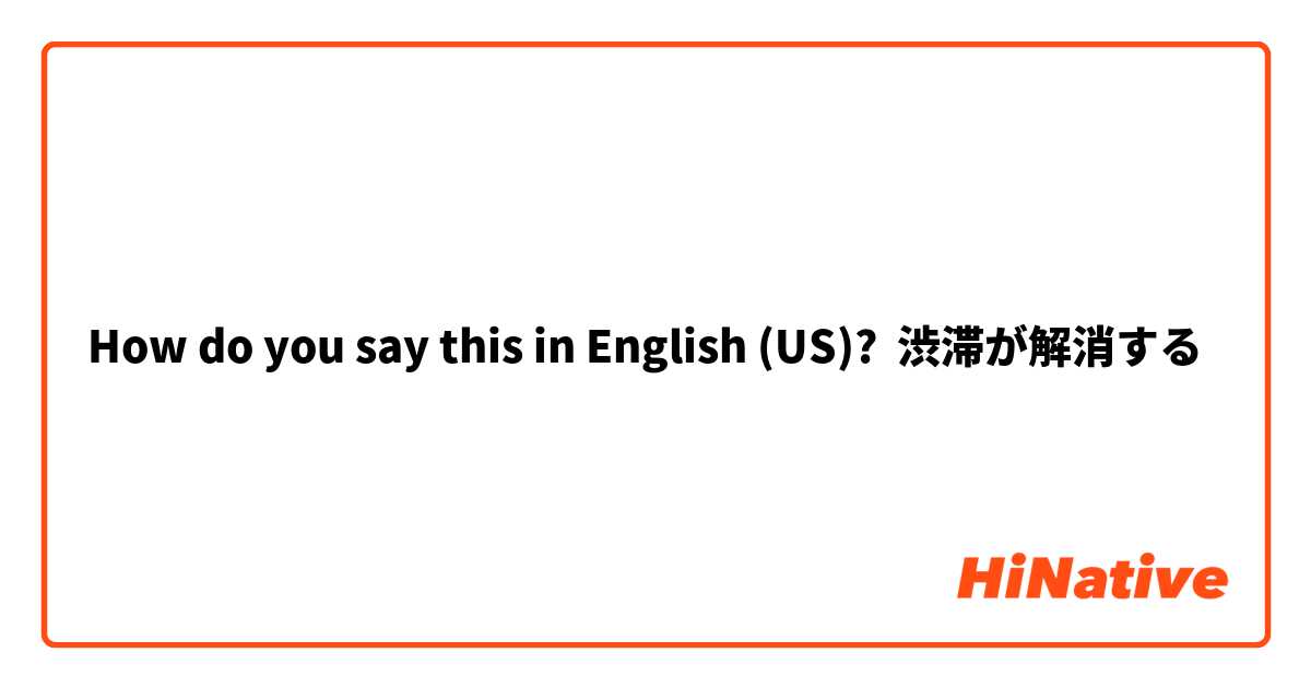 How do you say this in English (US)? 渋滞が解消する