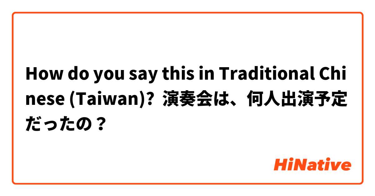 How do you say this in Traditional Chinese (Taiwan)? 演奏会は、何人出演予定だったの？