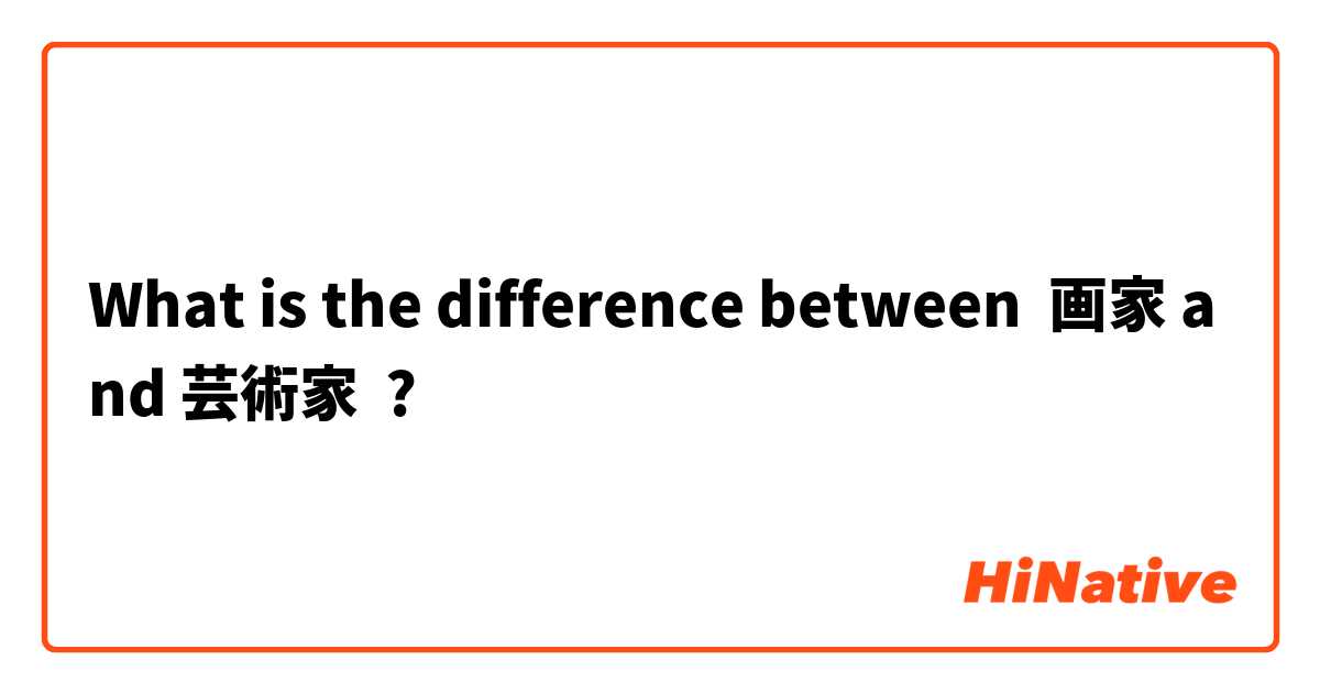 What is the difference between 画家 and 芸術家 ?