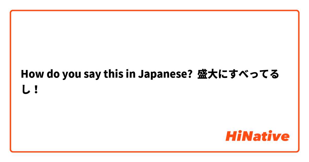 How do you say this in Japanese? 盛大にすべってるし！