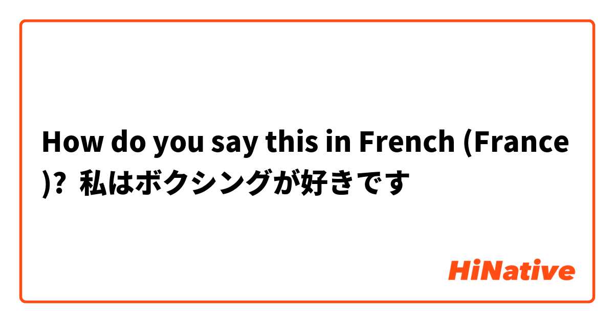 How do you say this in French (France)? 私はボクシングが好きです