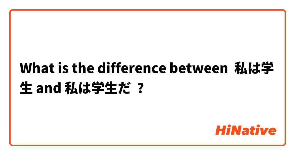 What is the difference between 私は学生 and 私は学生だ ?