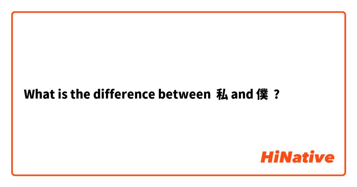 What is the difference between 私 and 僕 ?