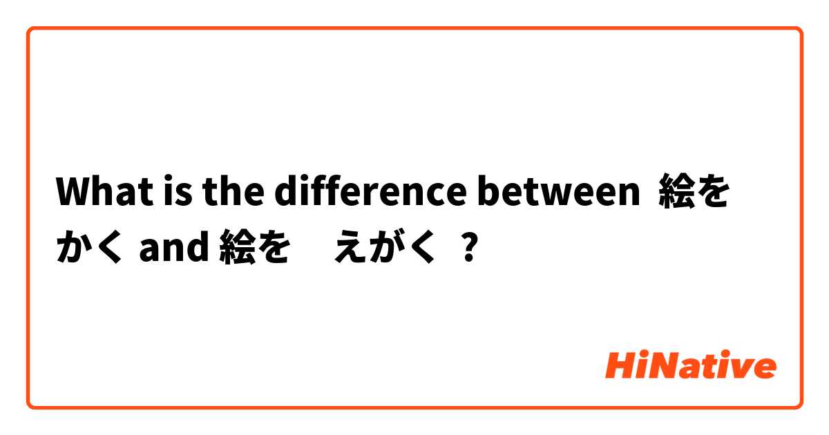 What is the difference between 絵を かく and 絵を　えがく ?