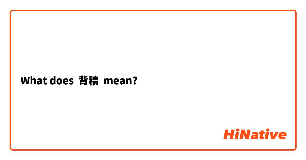 What does 背稿 mean?