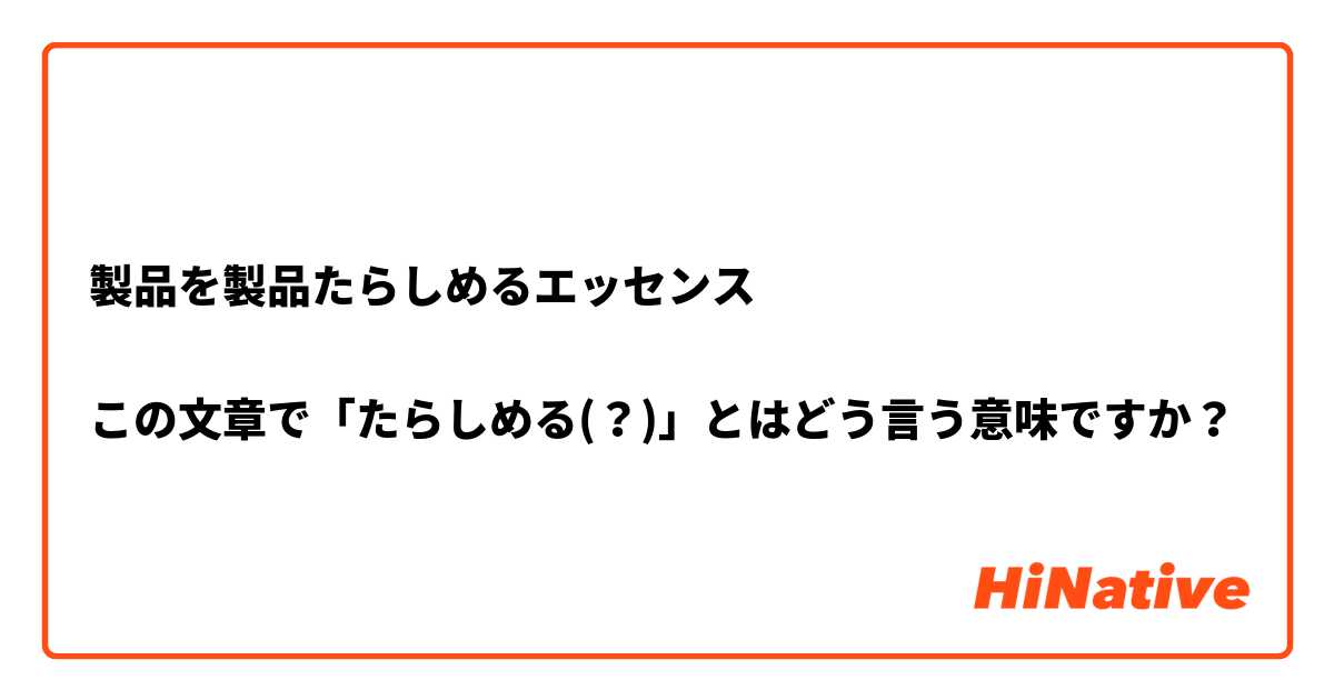 製品を製品たらしめるエッセンス

この文章で「たらしめる(？)」とはどう言う意味ですか？