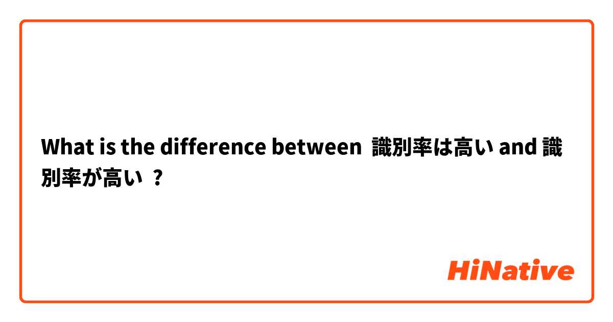 What is the difference between 識別率は高い and 識別率が高い ?