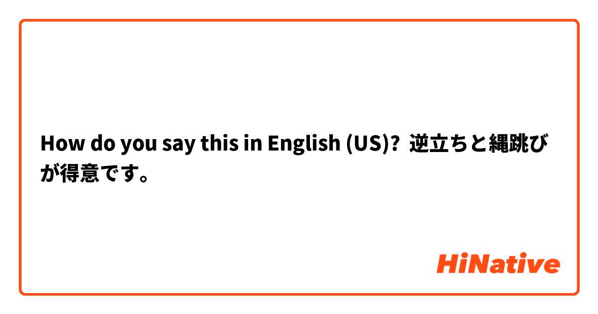 How do you say this in English (US)? 逆立ちと縄跳びが得意です。