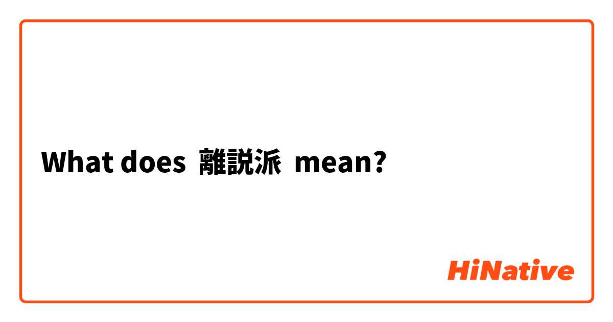 What does 離説派 mean?