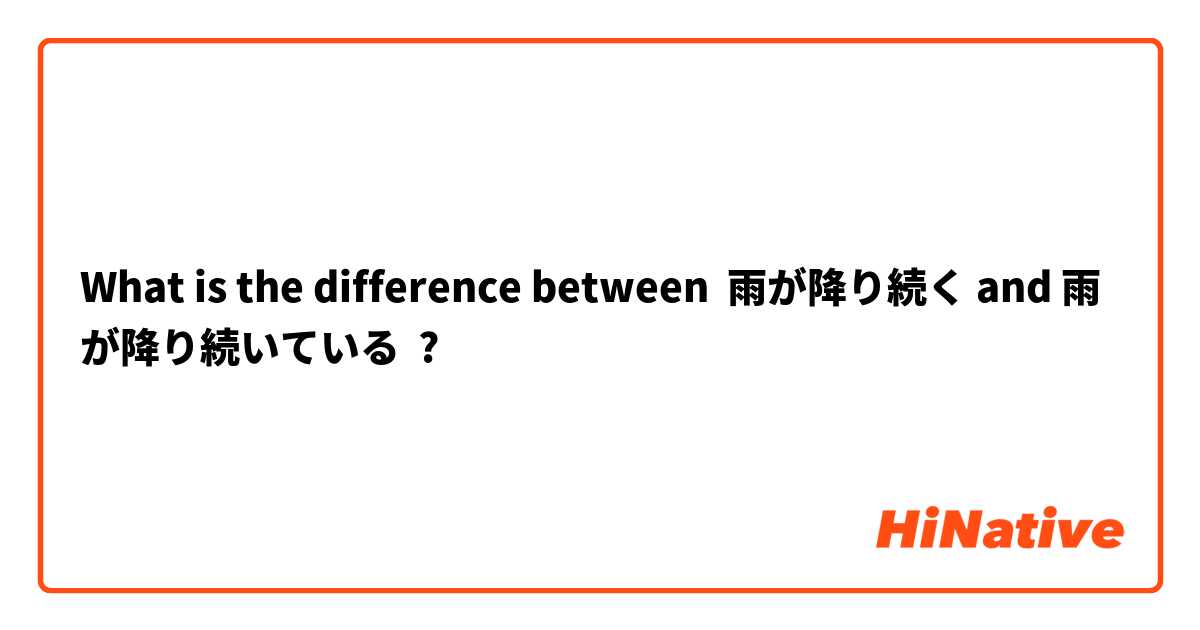 What is the difference between 雨が降り続く and 雨が降り続いている ?