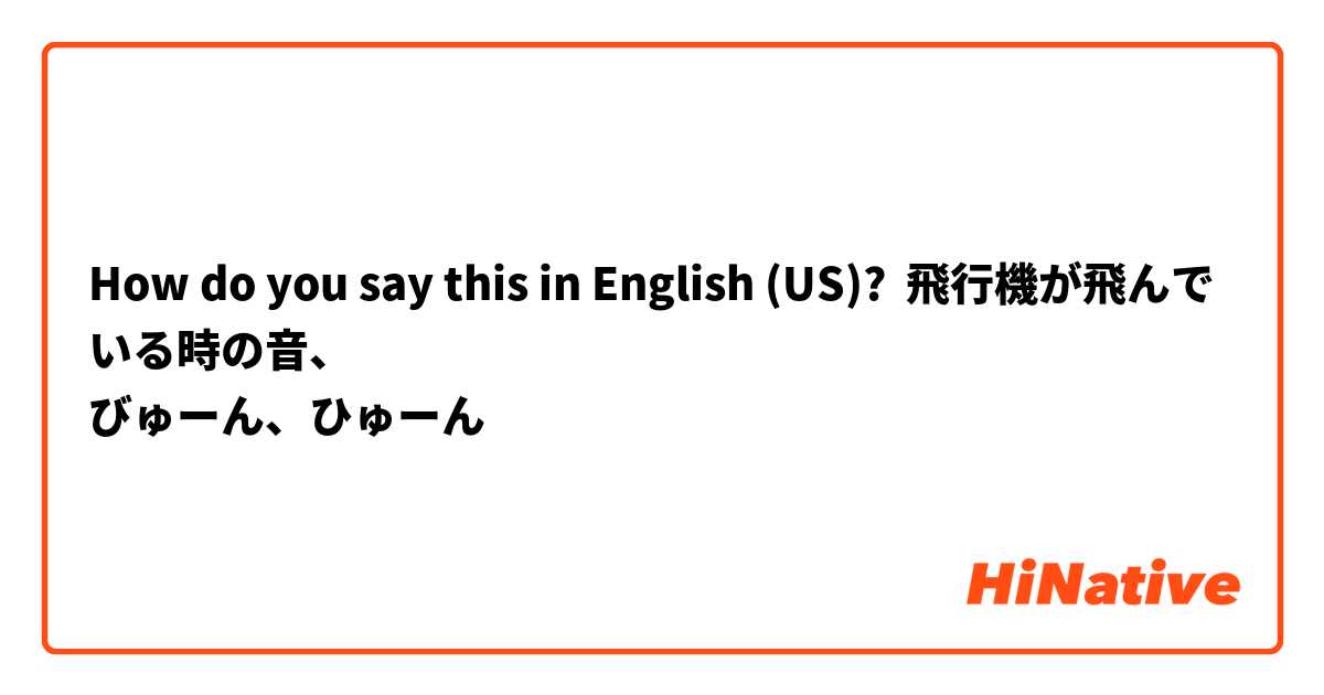 How do you say this in English (US)? 飛行機が飛んでいる時の音、
びゅーん、ひゅーん
