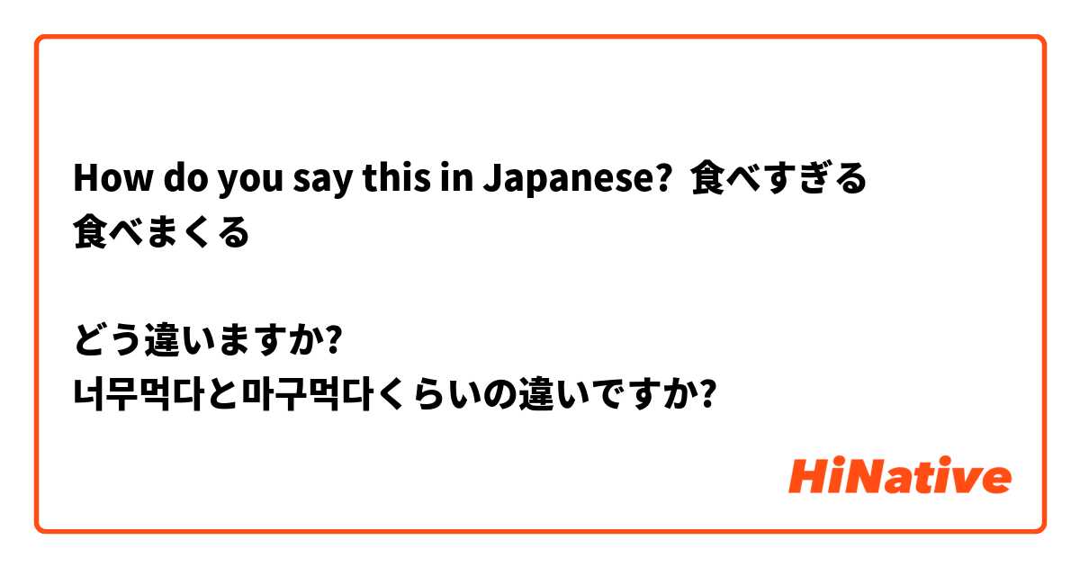 How do you say this in Japanese? 食べすぎる
食べまくる

どう違いますか?
너무먹다と마구먹다くらいの違いですか?
