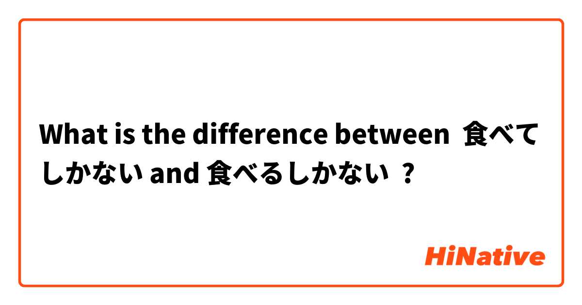 What is the difference between 食べてしかない and 食べるしかない ?