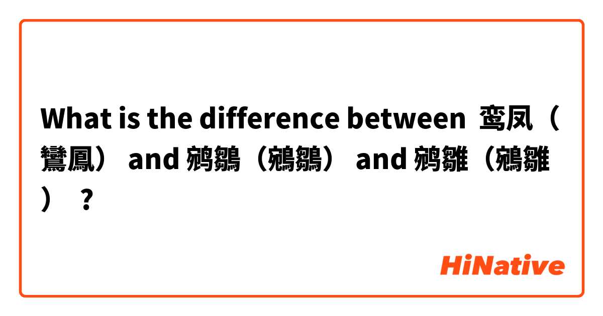 What is the difference between 鸾凤（鸞鳳） and 鹓鶵（鵷鶵） and 鹓雛（鵷雛） ?