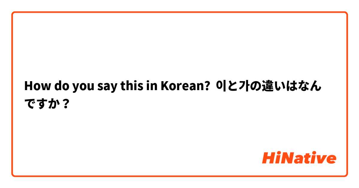 How do you say this in Korean? 이と가の違いはなんですか？