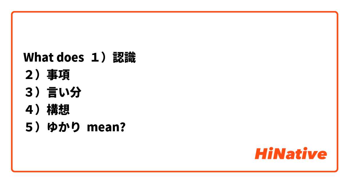 What does １）認識
２）事項
３）言い分
４）構想
５）ゆかり mean?