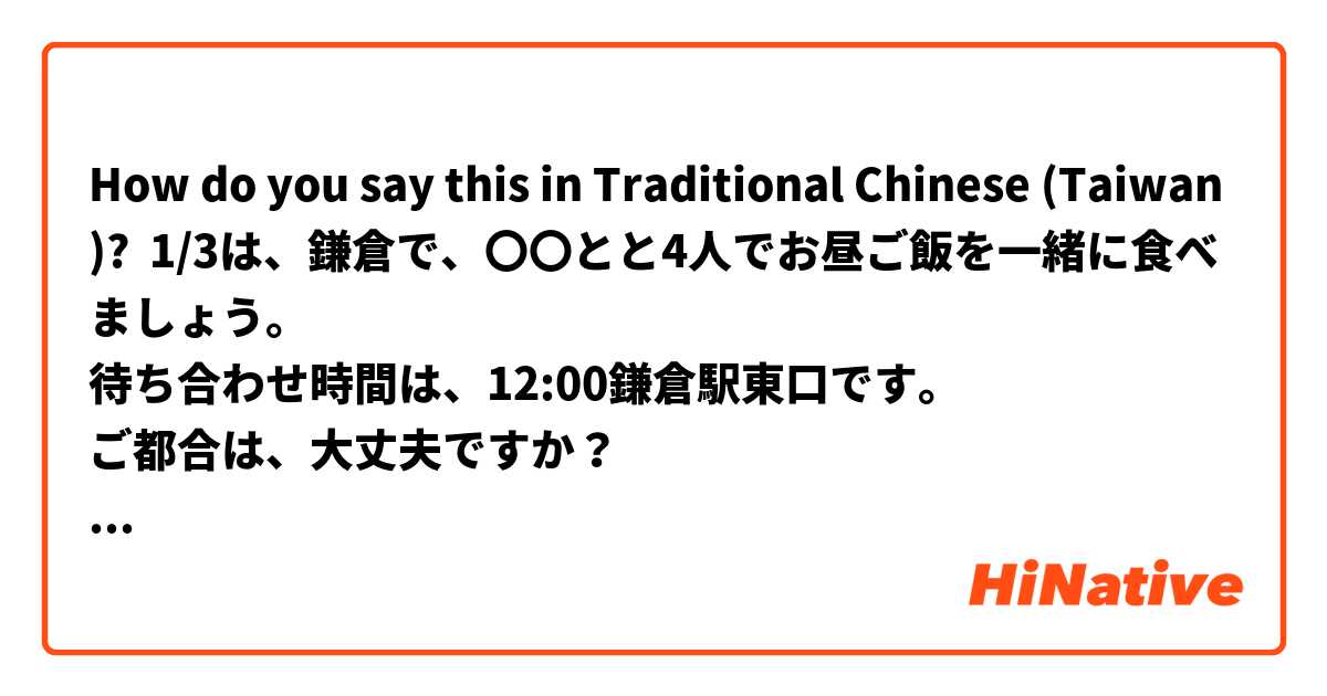 How do you say this in Traditional Chinese (Taiwan)? 1/3は、鎌倉で、〇〇と△△と4人でお昼ご飯を一緒に食べましょう。
待ち合わせ時間は、12:00鎌倉駅東口です。
ご都合は、大丈夫ですか？
下記の電車に乗ってください。