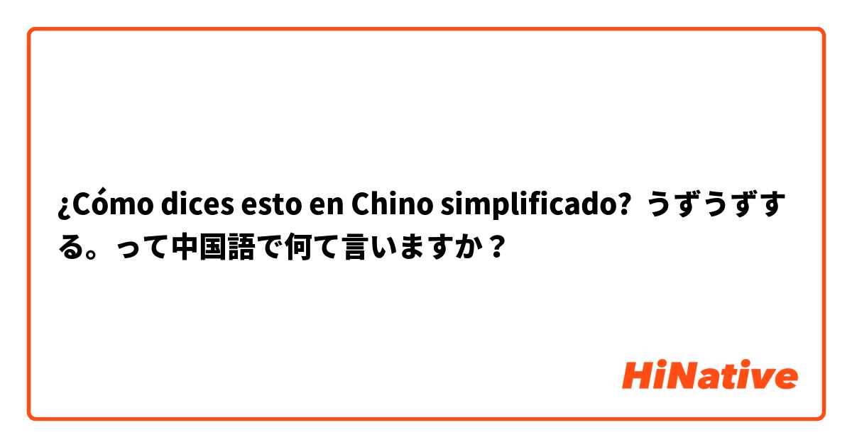 ¿Cómo dices esto en Chino simplificado? うずうずする。って中国語で何て言いますか？
