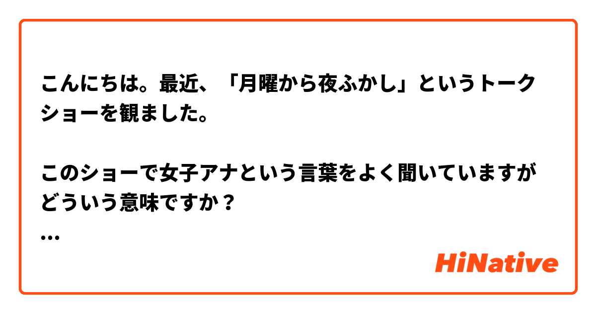 こんにちは。最近、「月曜から夜ふかし」というトークショーを観ました。

このショーで女子アナという言葉をよく聞いていますがどういう意味ですか？

よろしくお願いします。