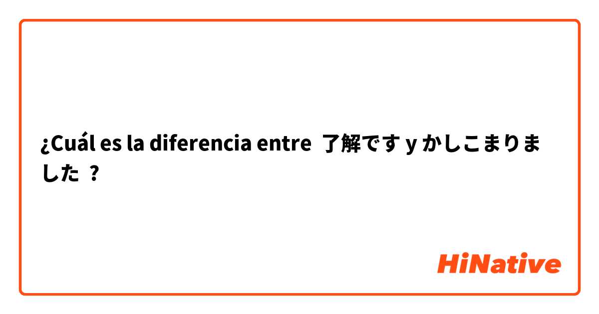 ¿Cuál es la diferencia entre 了解です y かしこまりました ?