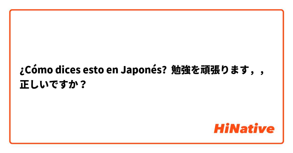 ¿Cómo dices esto en Japonés? 勉強を頑張ります，，正しいですか？