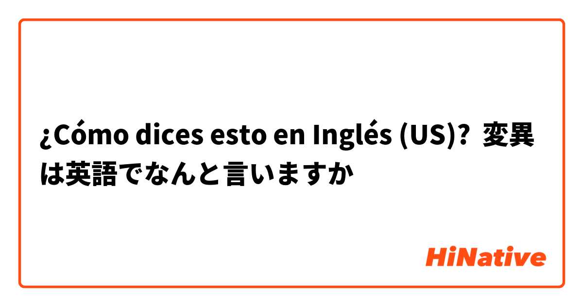 ¿Cómo dices esto en Inglés (US)? 変異は英語でなんと言いますか
