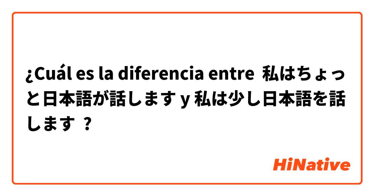 ¿Cuál es la diferencia entre 私はちょっと日本語が話します y 私は少し日本語を話します ?