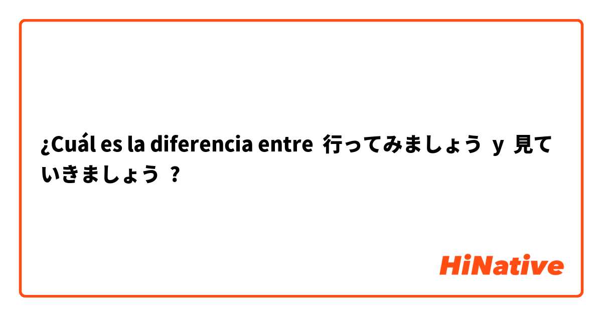 ¿Cuál es la diferencia entre  行ってみましょう  y  見ていきましょう ?