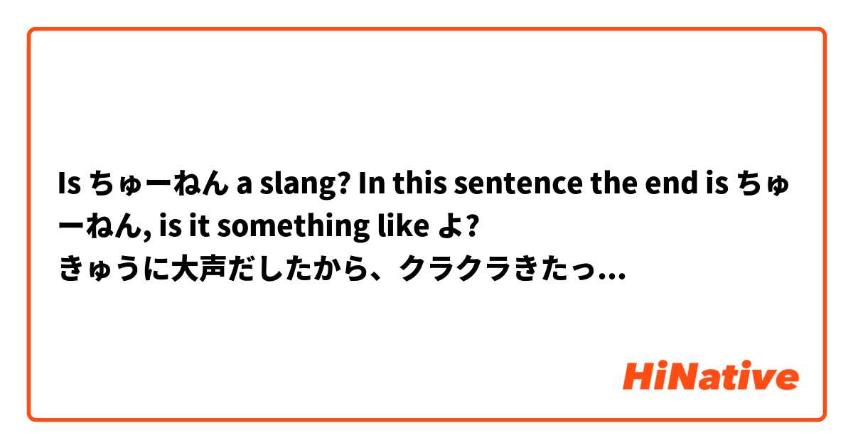 Is ちゅーねん a slang? In this sentence the end is ちゅーねん, is it something like よ?
きゅうに大声だしたから、クラクラきたっちゅーねん
Thank you!