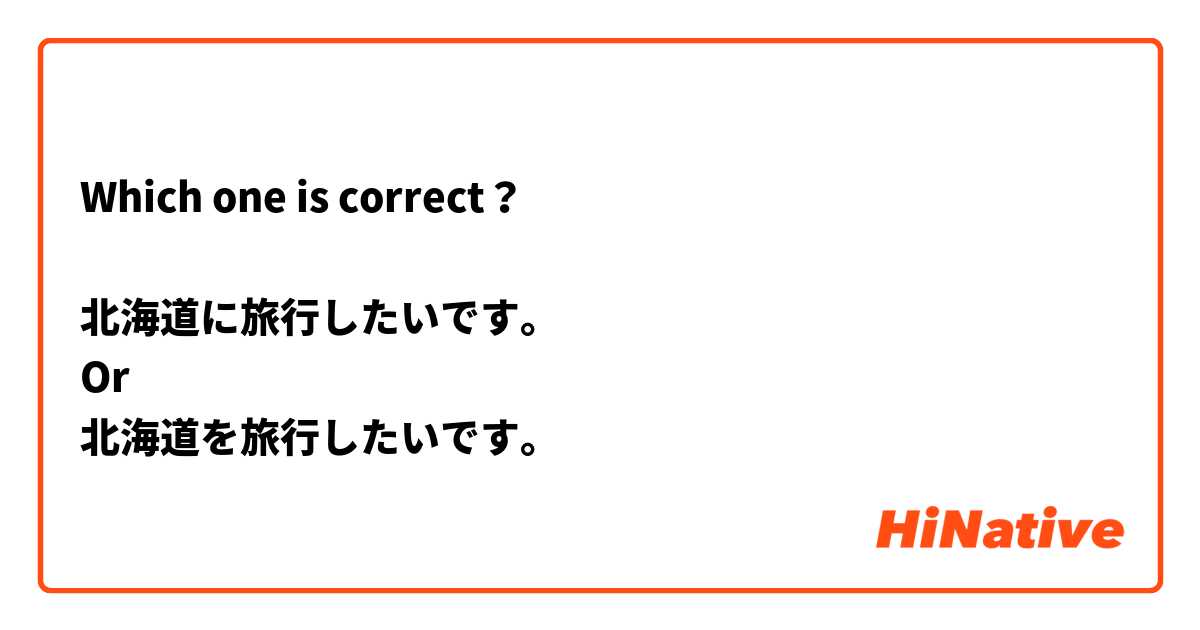 Which one is correct？

北海道に旅行したいです。
Or
北海道を旅行したいです。
