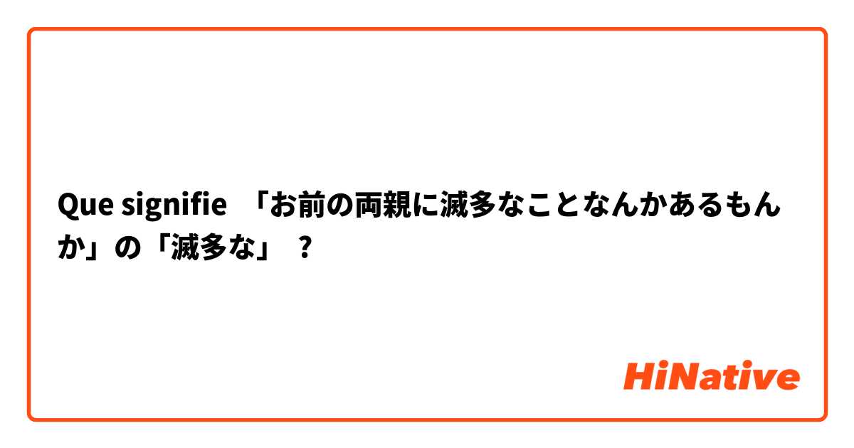 Que signifie 「お前の両親に滅多なことなんかあるもんか」の「滅多な」 ?