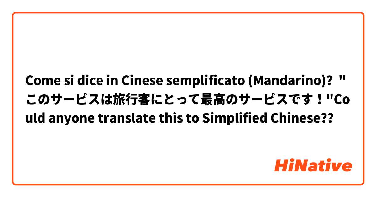 Come si dice in Cinese semplificato (Mandarino)? "このサービスは旅行客にとって最高のサービスです！"Could anyone translate this to Simplified Chinese?? 