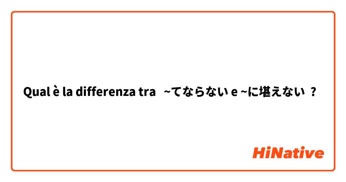 Qual è la differenza tra  ~てならない e ~に堪えない ?