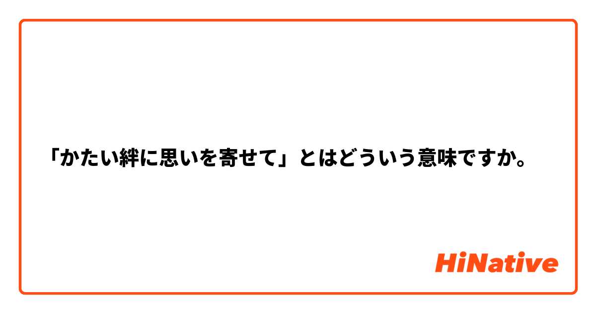 「かたい絆に思いを寄せて」とはどういう意味ですか。