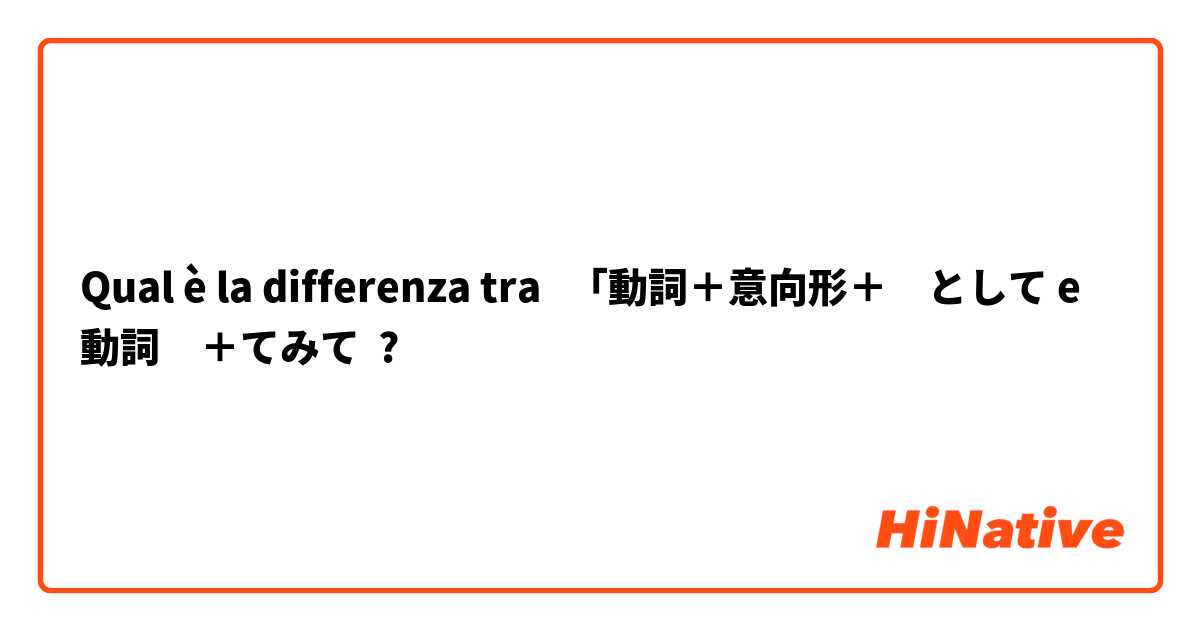 Qual è la differenza tra  「動詞＋意向形＋　として e 動詞　＋てみて ?