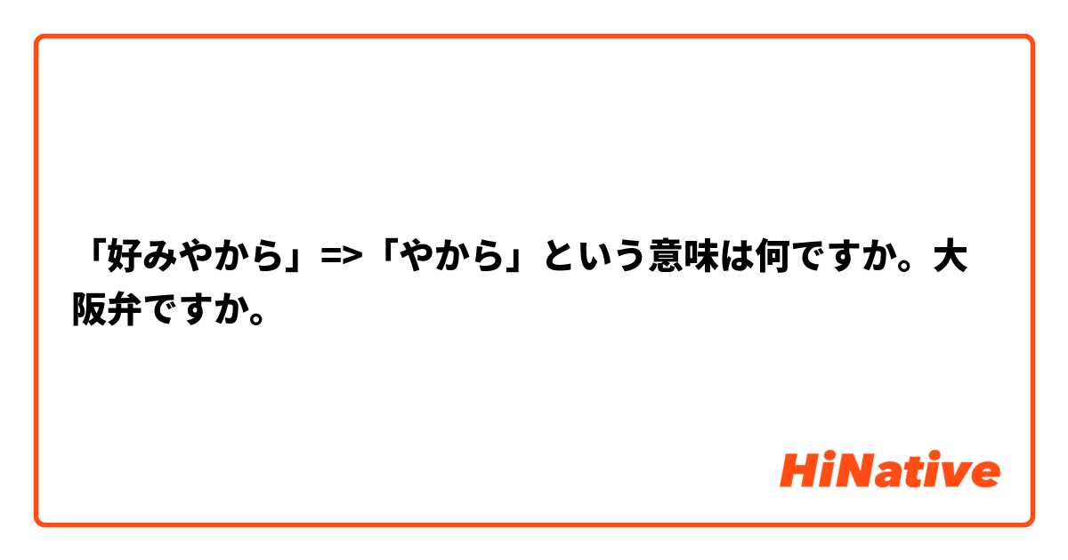 「好みやから」=>「やから」という意味は何ですか。大阪弁ですか。