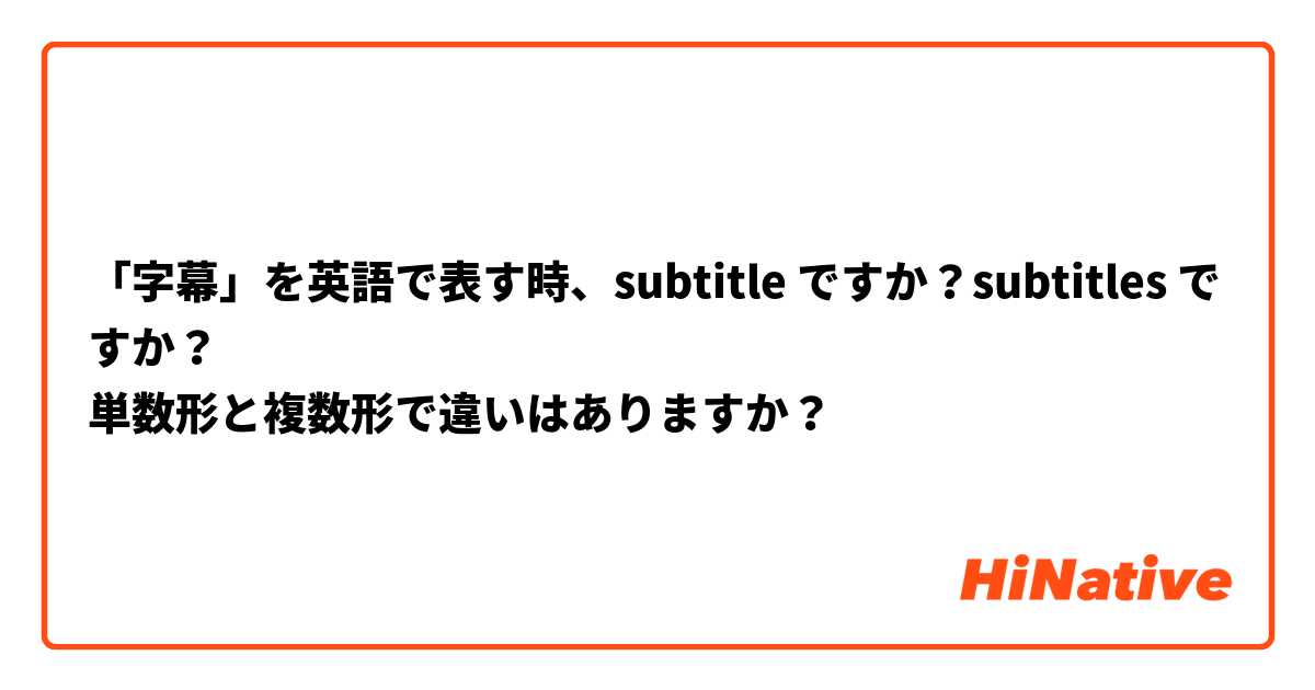 「字幕」を英語で表す時、subtitle ですか？subtitles ですか？
単数形と複数形で違いはありますか？