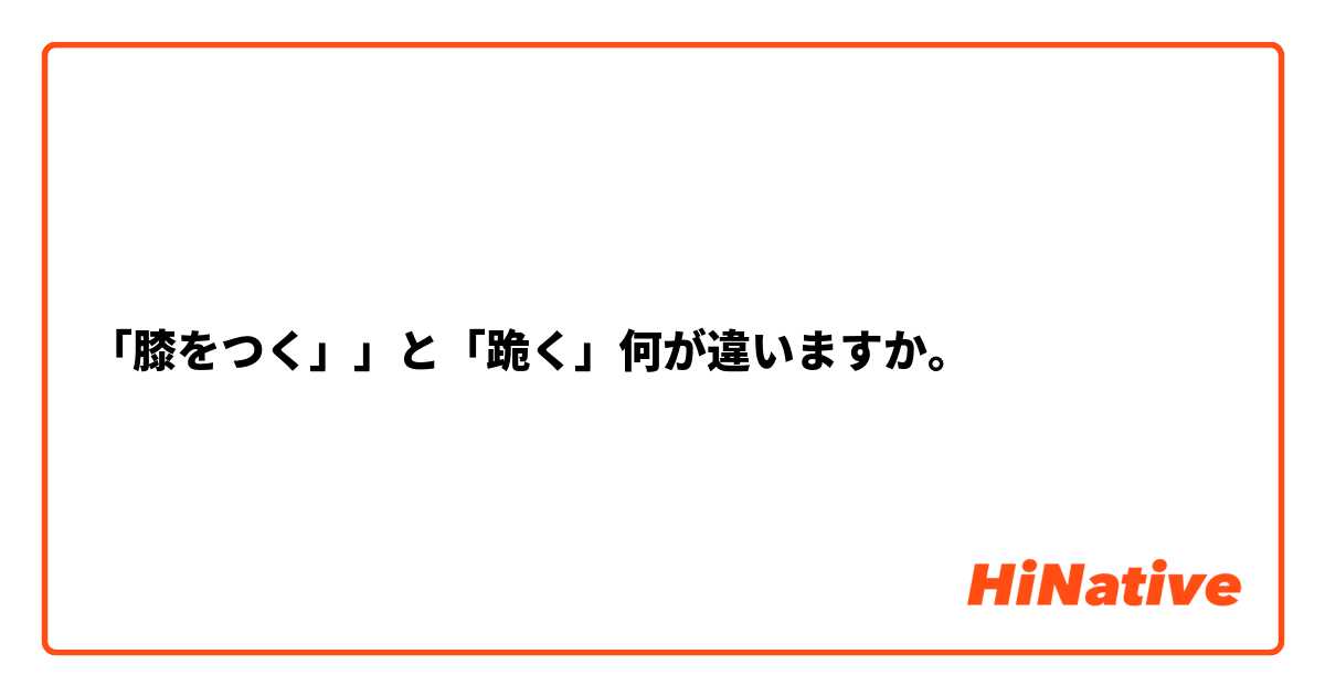 「膝をつく」」と「跪く」何が違いますか。