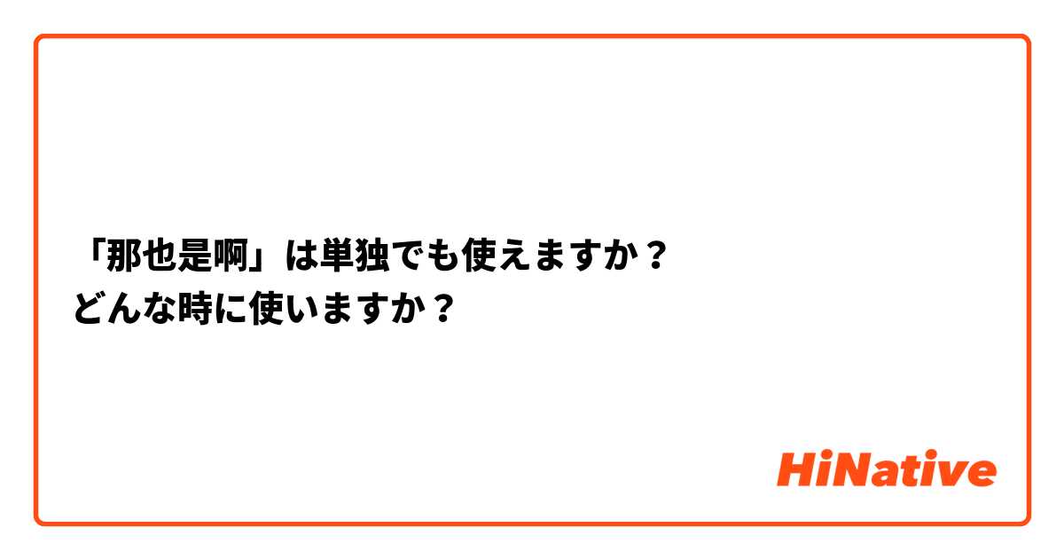 「那也是啊」は単独でも使えますか？
どんな時に使いますか？