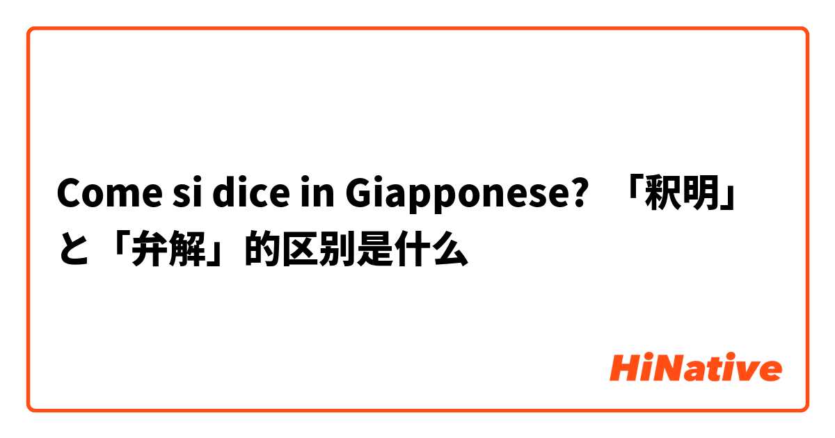 Come si dice in Giapponese? 「釈明」と「弁解」的区别是什么