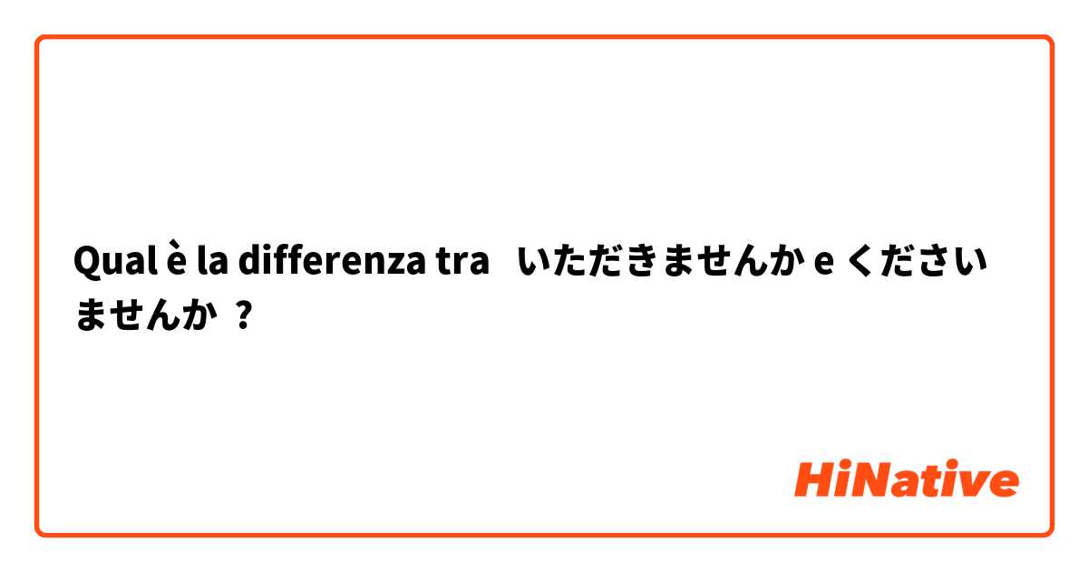 Qual è la differenza tra  いただきませんか e くださいませんか ?