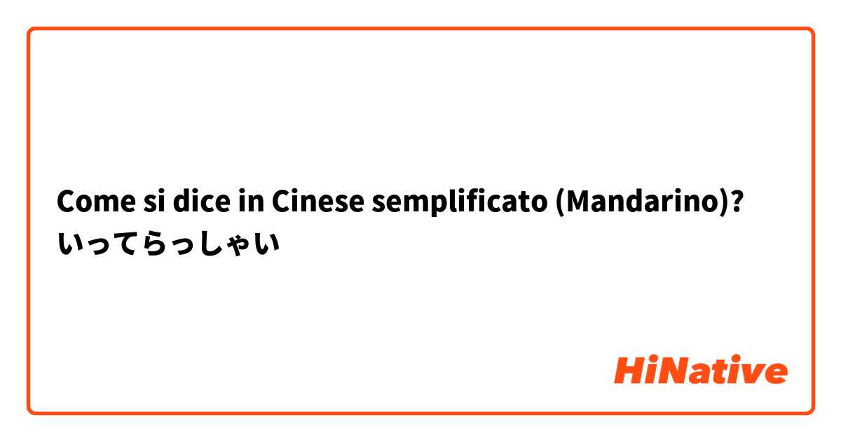 Come si dice in Cinese semplificato (Mandarino)? いってらっしゃい