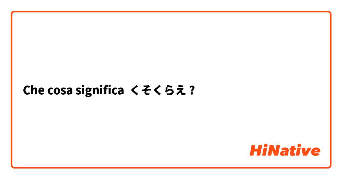 Che cosa significa くそくらえ?