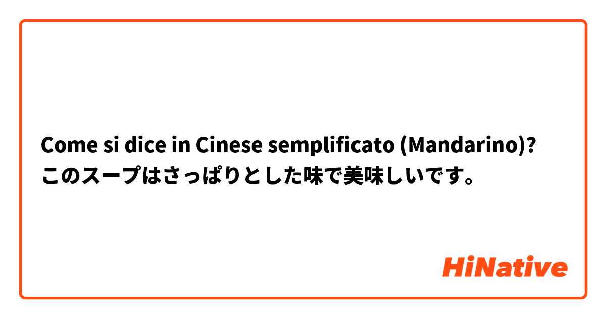 Come si dice in Cinese semplificato (Mandarino)? このスープはさっぱりとした味で美味しいです。