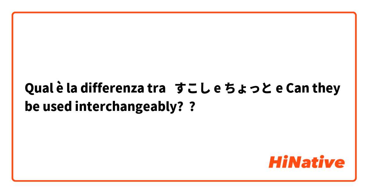 Qual è la differenza tra  すこし e ちょっと e Can they be used interchangeably? ?