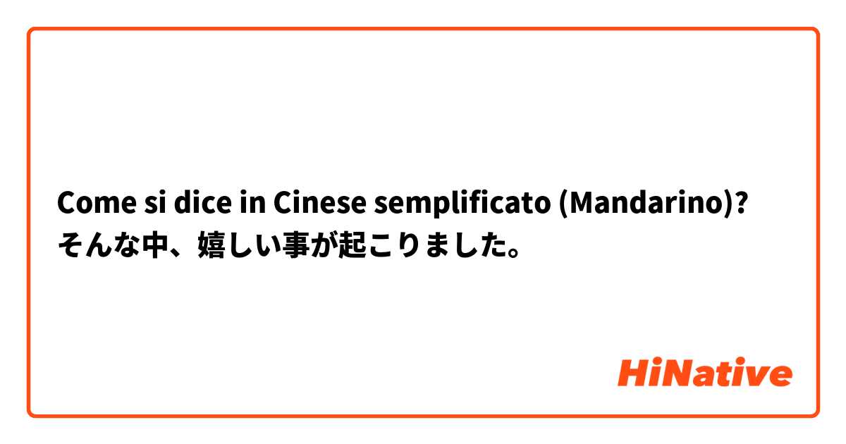 Come si dice in Cinese semplificato (Mandarino)? そんな中、嬉しい事が起こりました。